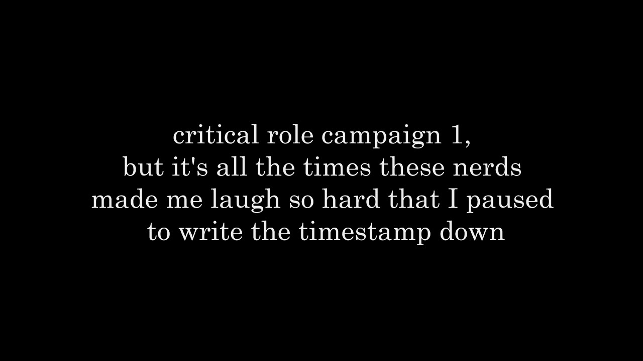 critical role c1 but it's all the times they made me laugh so hard that I wrote the timestamp down