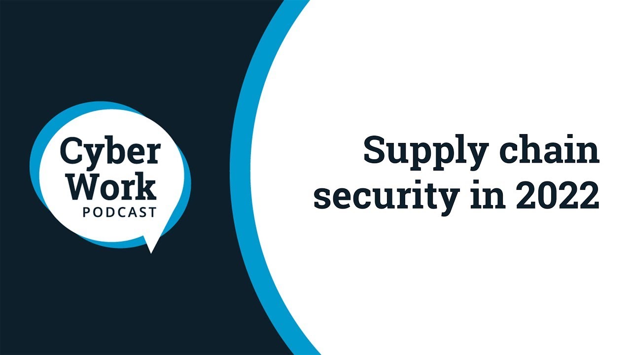 Supply chain security in 2022 | Cyber Work Podcast