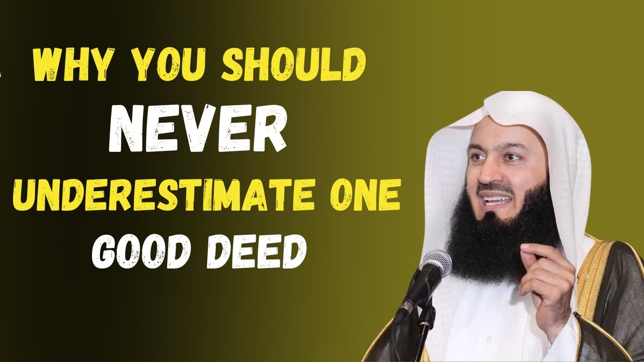 Why You Should Never Underestimate One Good Deed By Mufti Menk