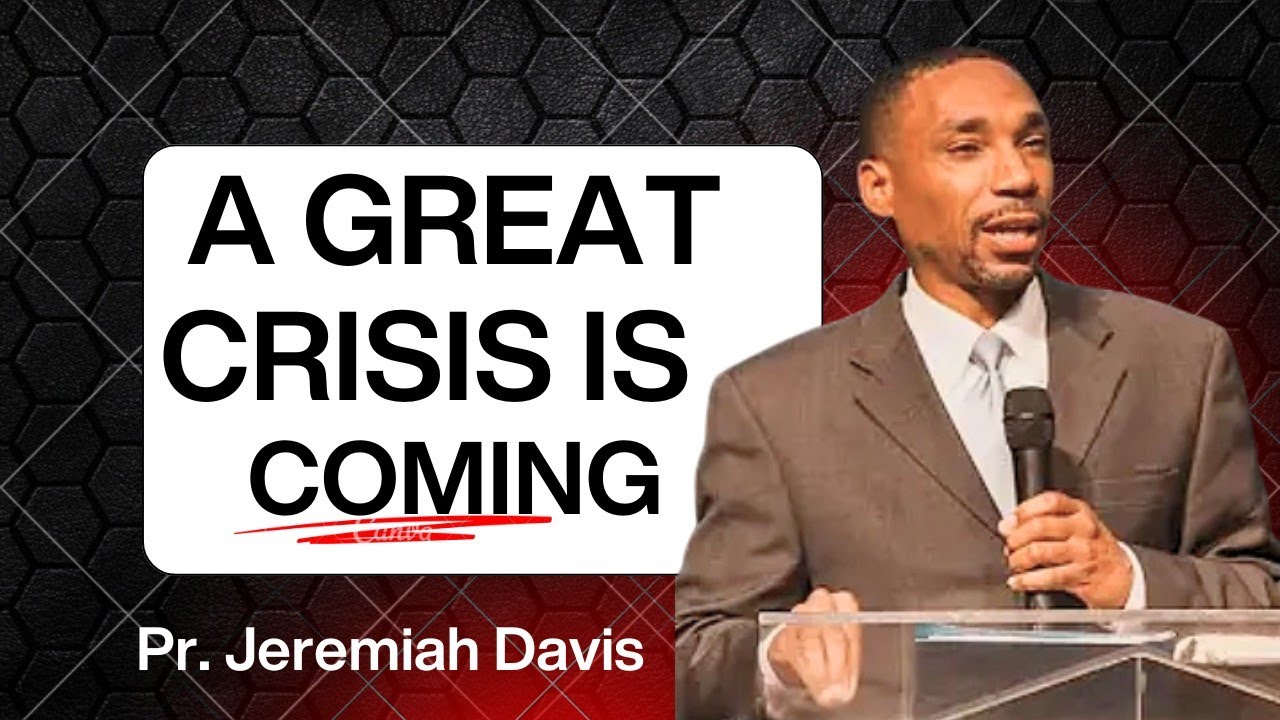 A Great Crisis is Coming ~ Pr. Jeremiah Davis