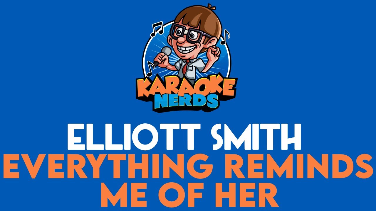 Elliott Smith - Everything Reminds Me Of Her (Karaoke)