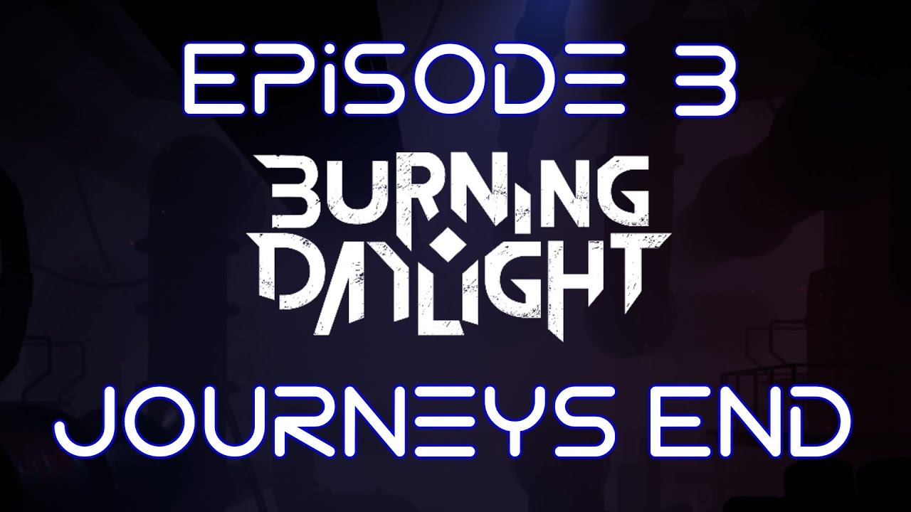 Burning Daylight Ep.3 - Journeys End