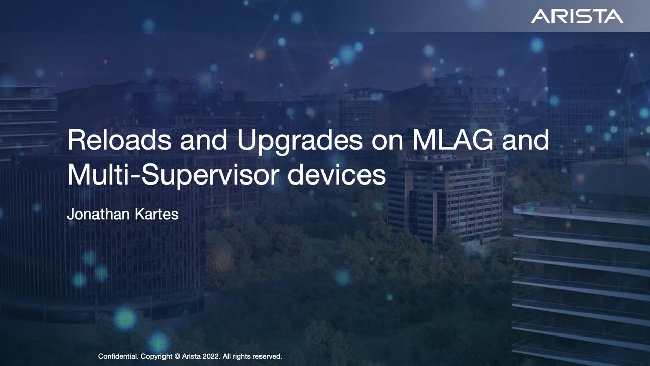 Arista TAC Webinar 2022 Series - Session3(Reloads and Upgrades on MLAG and Multi-Supervisor devices)