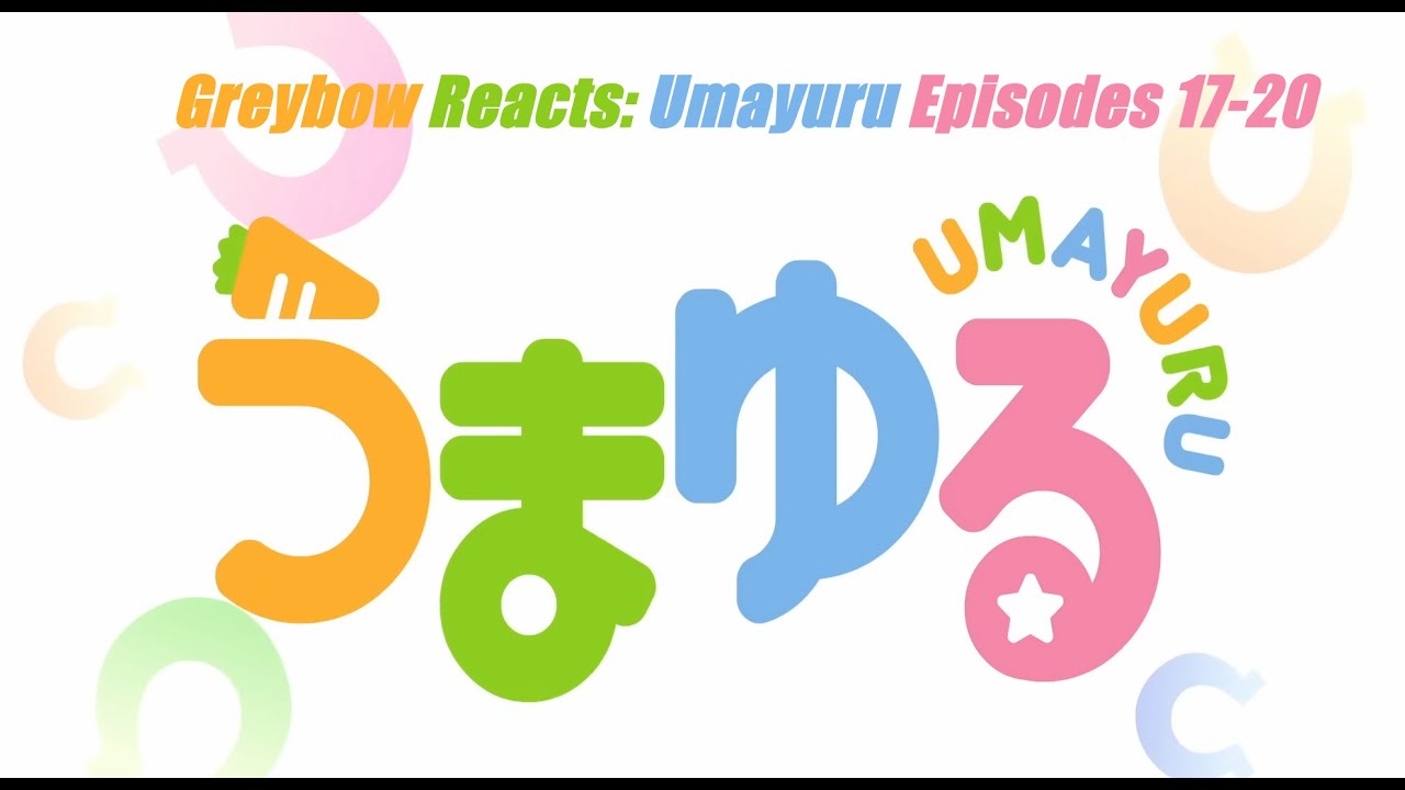 Greybow Reacts: UmaMusume Umayuru Episodes 17-20