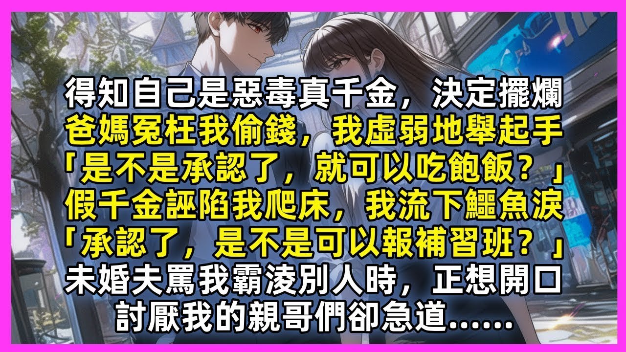 得知自己是惡毒真千金，決定擺爛，爸媽冤枉我偷錢，我：「承認了就可以吃飽飯？」假千金誣陷我爬床，我流下鱷魚淚「承認了可以報補習班？」未婚夫罵我霸淩別人時，正想開口，討厭我的親哥們卻急道