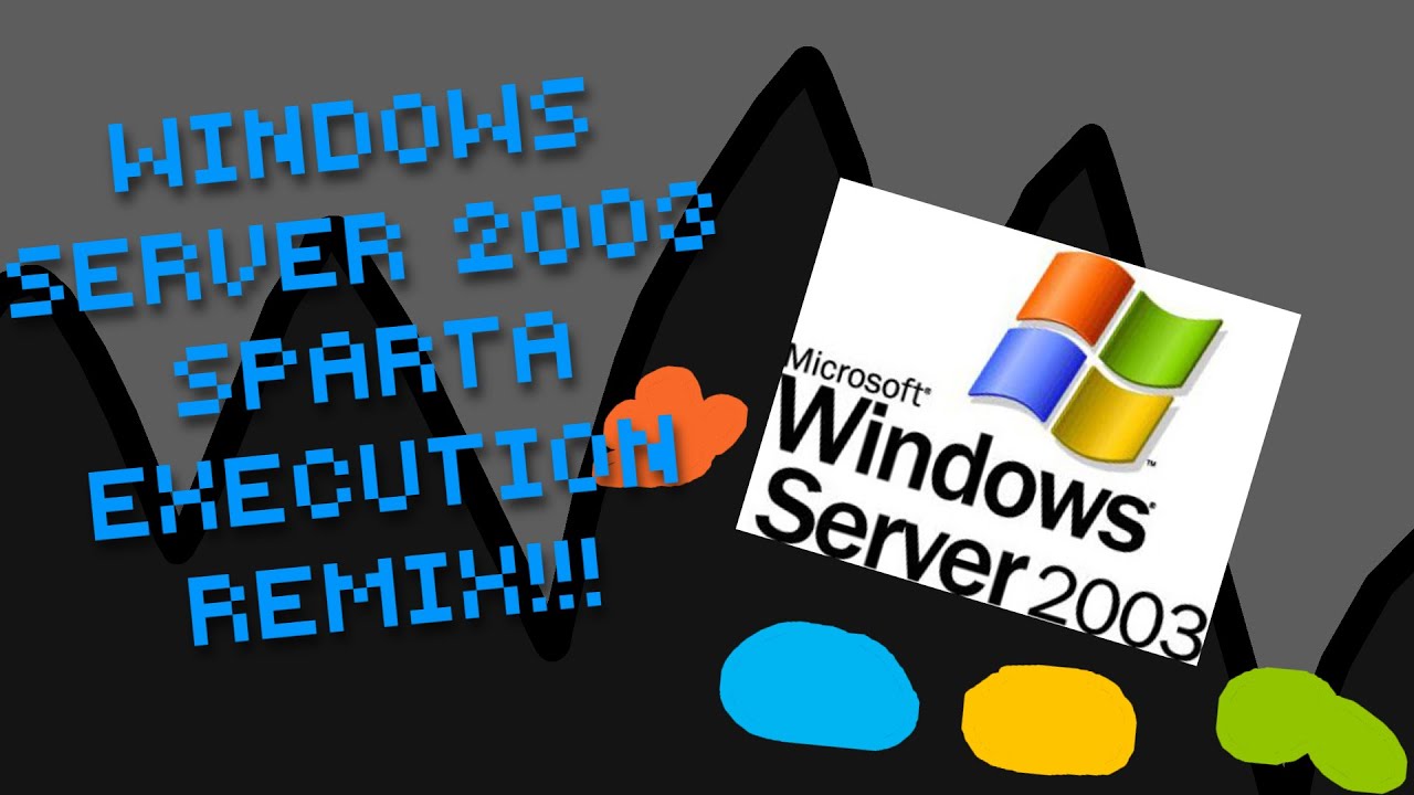 Windows Server 2003 Has A Sparta Execution Remix (My Version)
