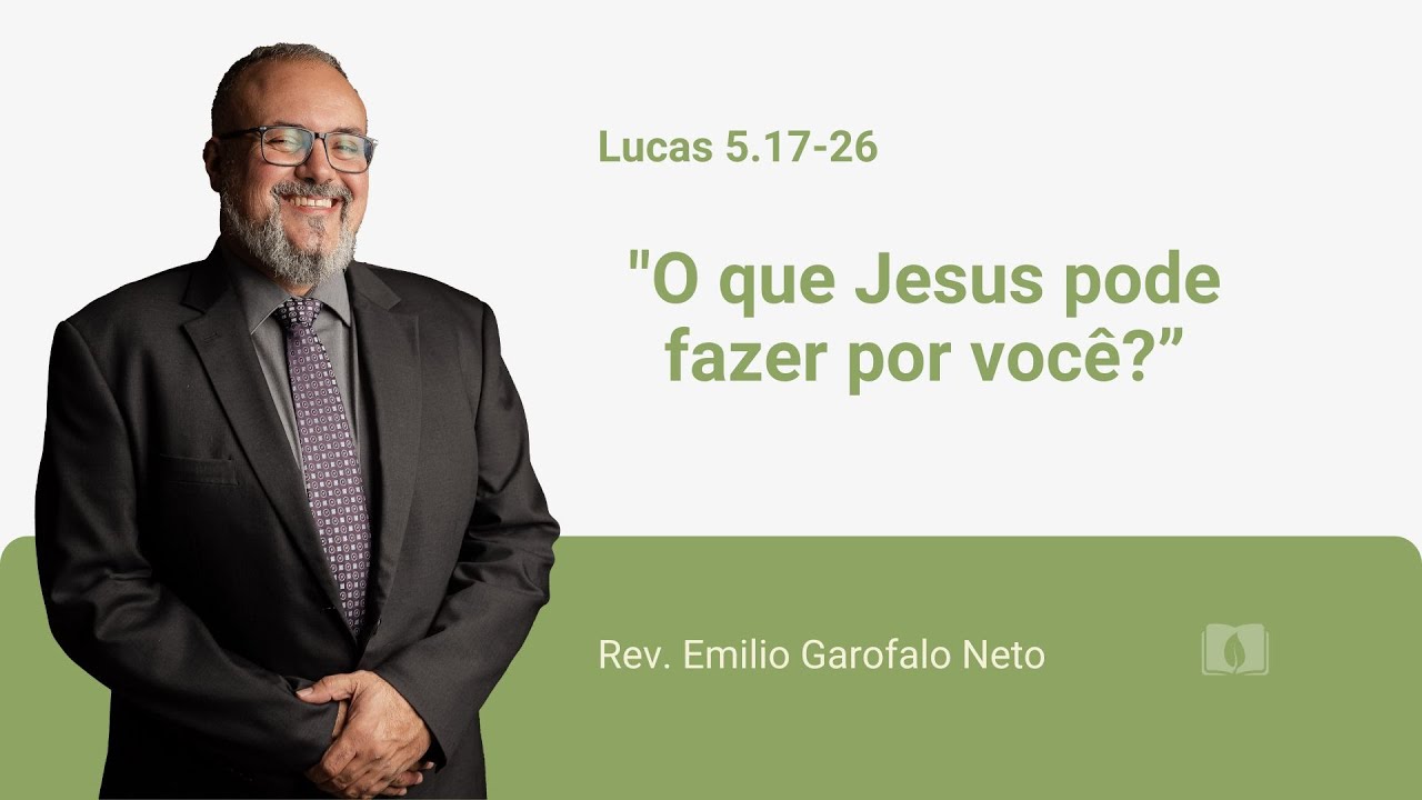 Lucas 5.17-26 - O que Jesus pode fazer por você? -  Rev. Emilio Garofalo Neto