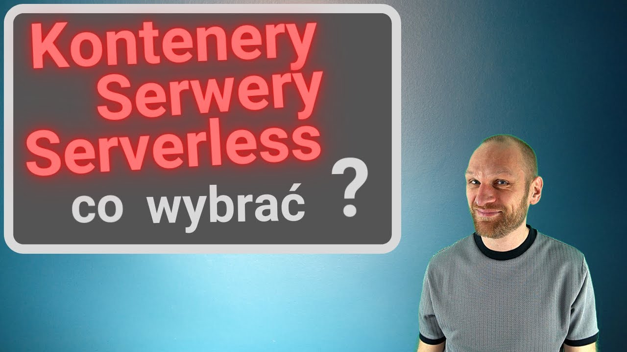 Kontenery vs Serwery vs Serverless której technologii użyć?