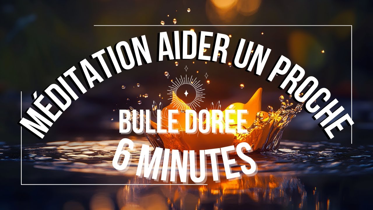 💛Méditation Guidée ✨AIDER UN PROCHE - LA BULLE DORÉE - 6 MIN 🫶✨