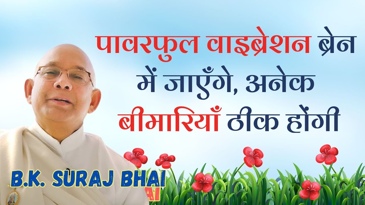 पावरफुल वाइब्रेशन ब्रेन में जाएँगे, अनेक बीमारियाँ ठीक होंगी  | Power of Values | B.K. Suraj Bhai
