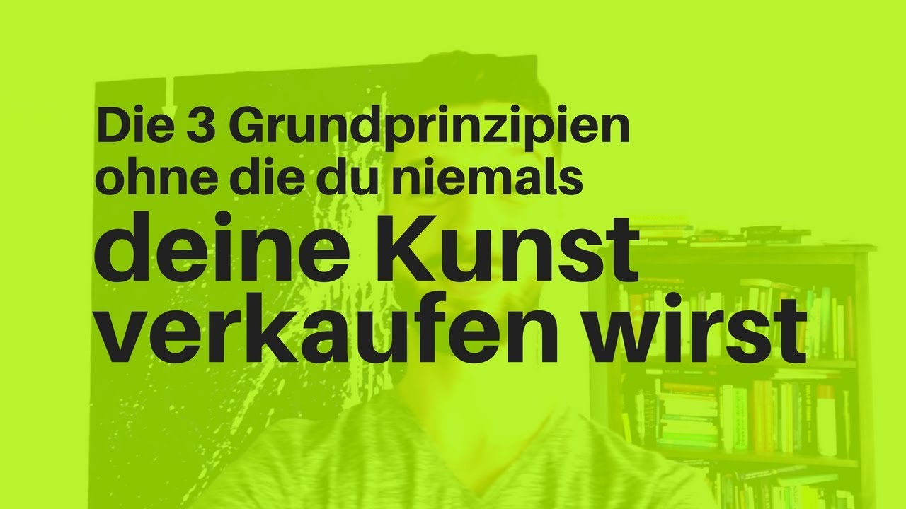 Die 3 Grundprinzipien, ohne die du niemals deine Kunst verkaufen wirst