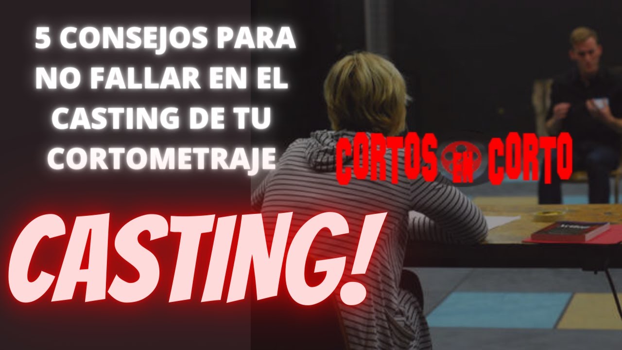 5 consejos vitales para no fallar en  el casting de tu cortometraje