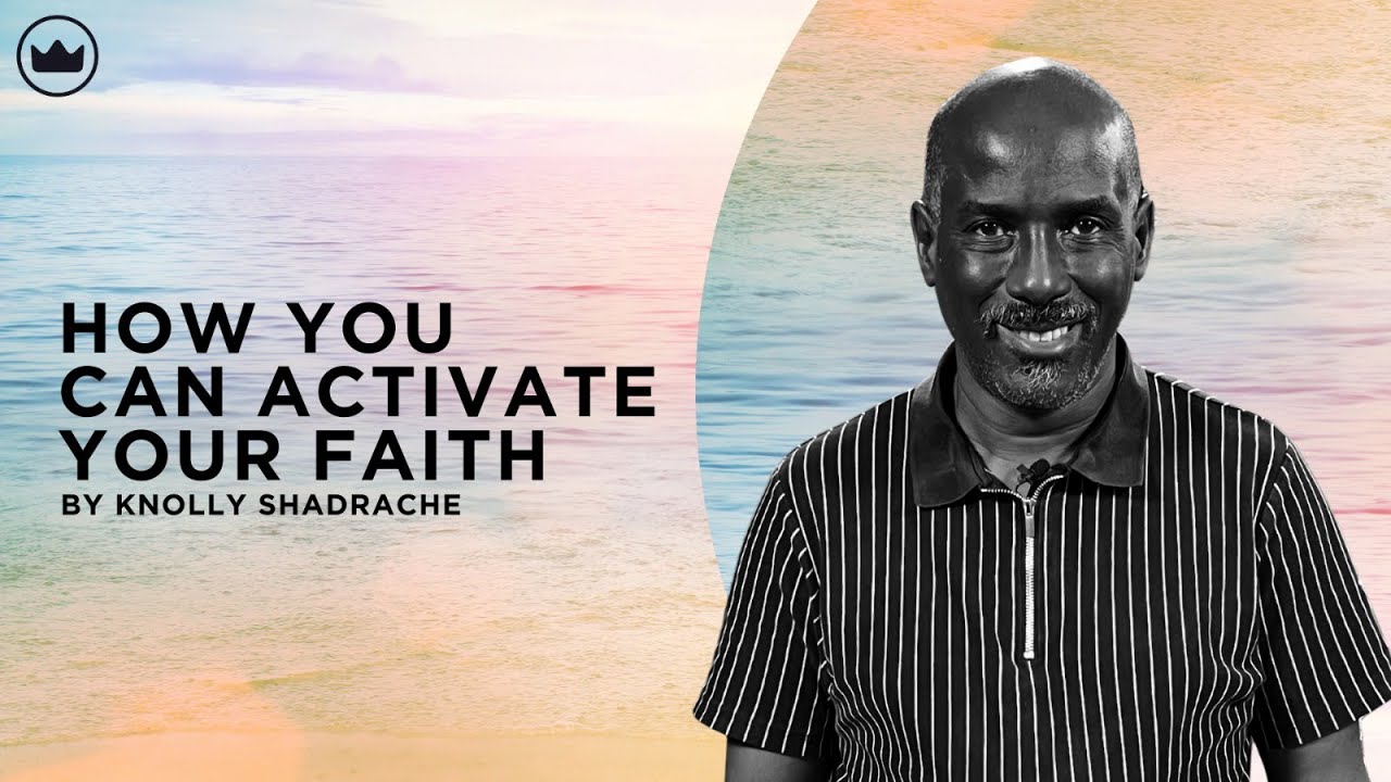 How You Can Activate Your Faith | Knolly Shadrache