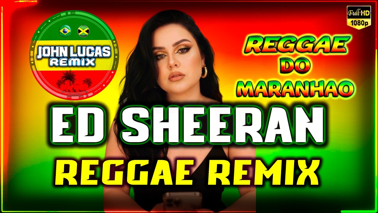 Ed Sheeran - Shape of You - Reggae Internacional - Reggae Do Maranhão - Reggae Roots - Reggae Lindo