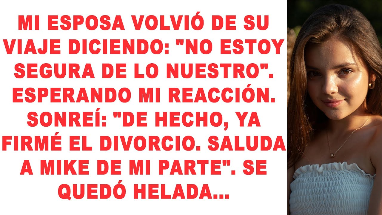 Ella dijo: «Ya no estoy segura de lo nuestro». Yo sonreí: «De hecho, ya he firmado el divorcio».