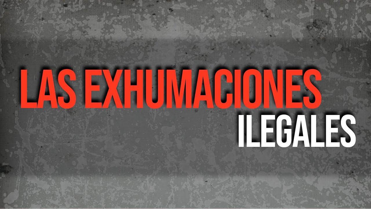 Las exhumaciones ilegales