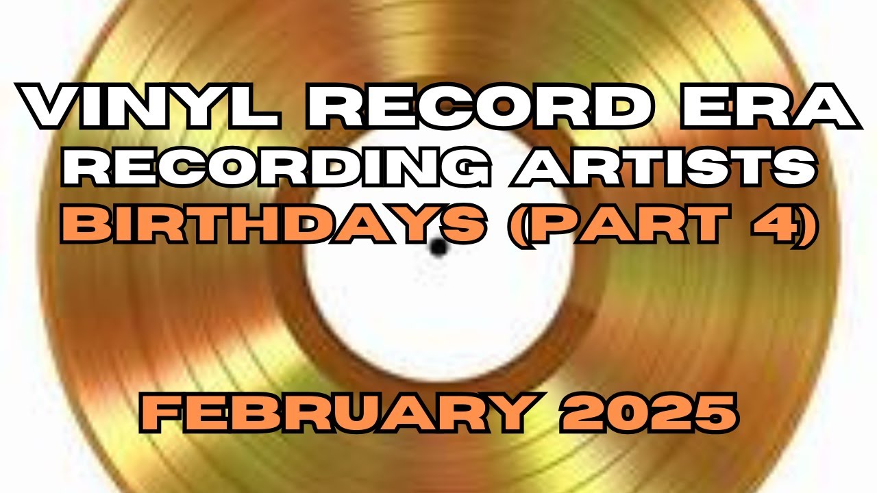 Vinyl Record Era: R&B, Rock & Pop Recording Artist&rsquo;s Birthdays - February 2025 (Part 4)