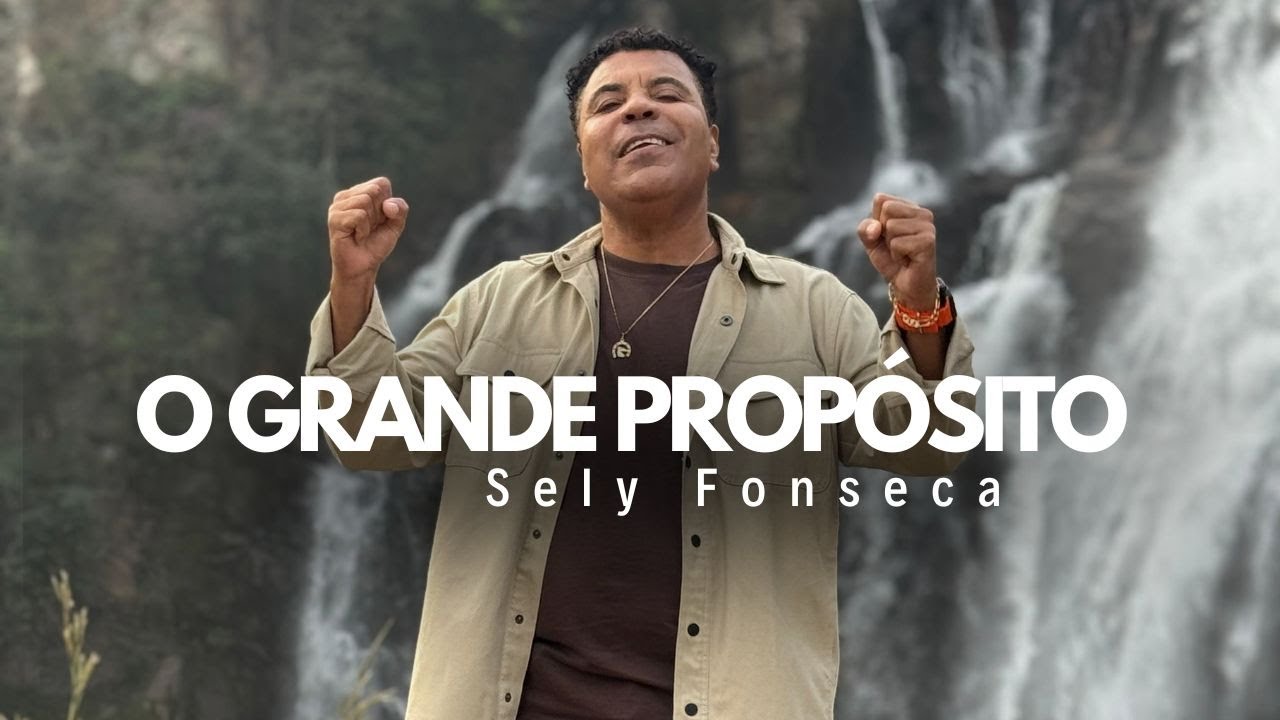 SELY FONSECA - O GRANDE PROPÓSITO - CLIPE OFICIAL