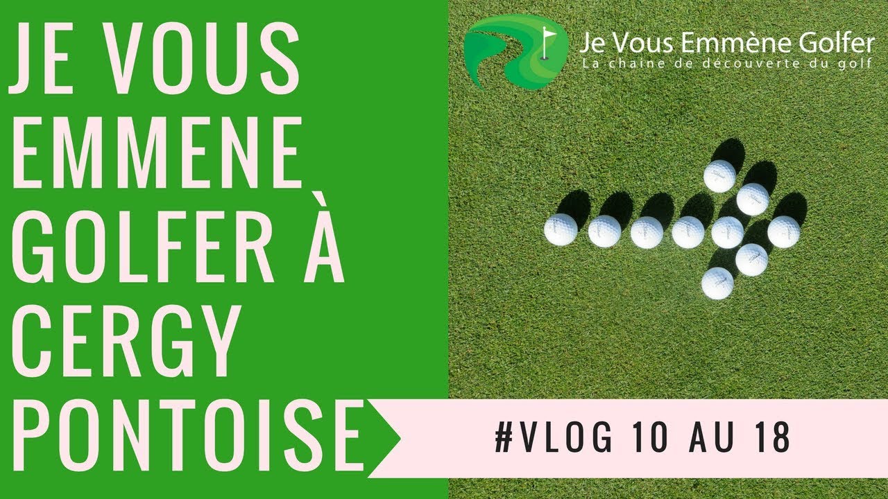 Golf Vlog au Golf de Cergy-Pontoise : Je vous emmène golfer du 10 au 18