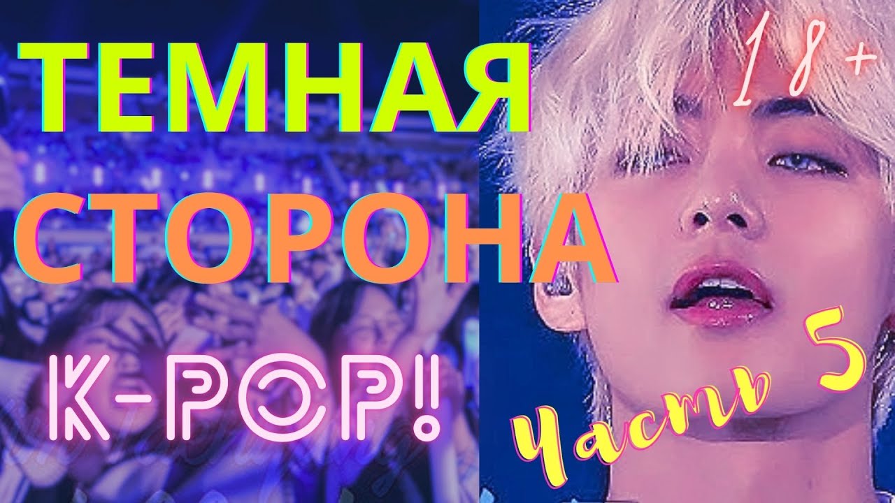 🔞🔞ТЕМНАЯ СТОРОНА К-ПОПА 5 ЧАСТЬ🔞🔞