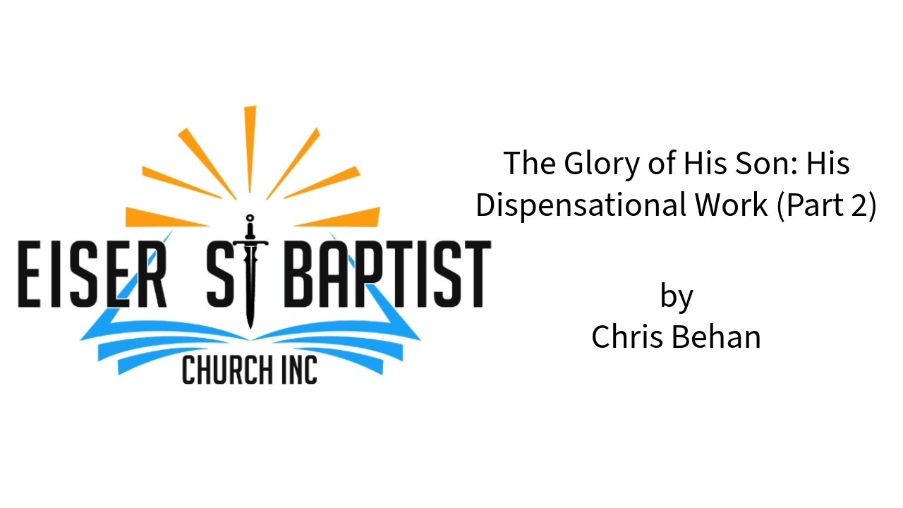 The Glory of His Son: His Dispensational Work (Part 2) by Chris Behan