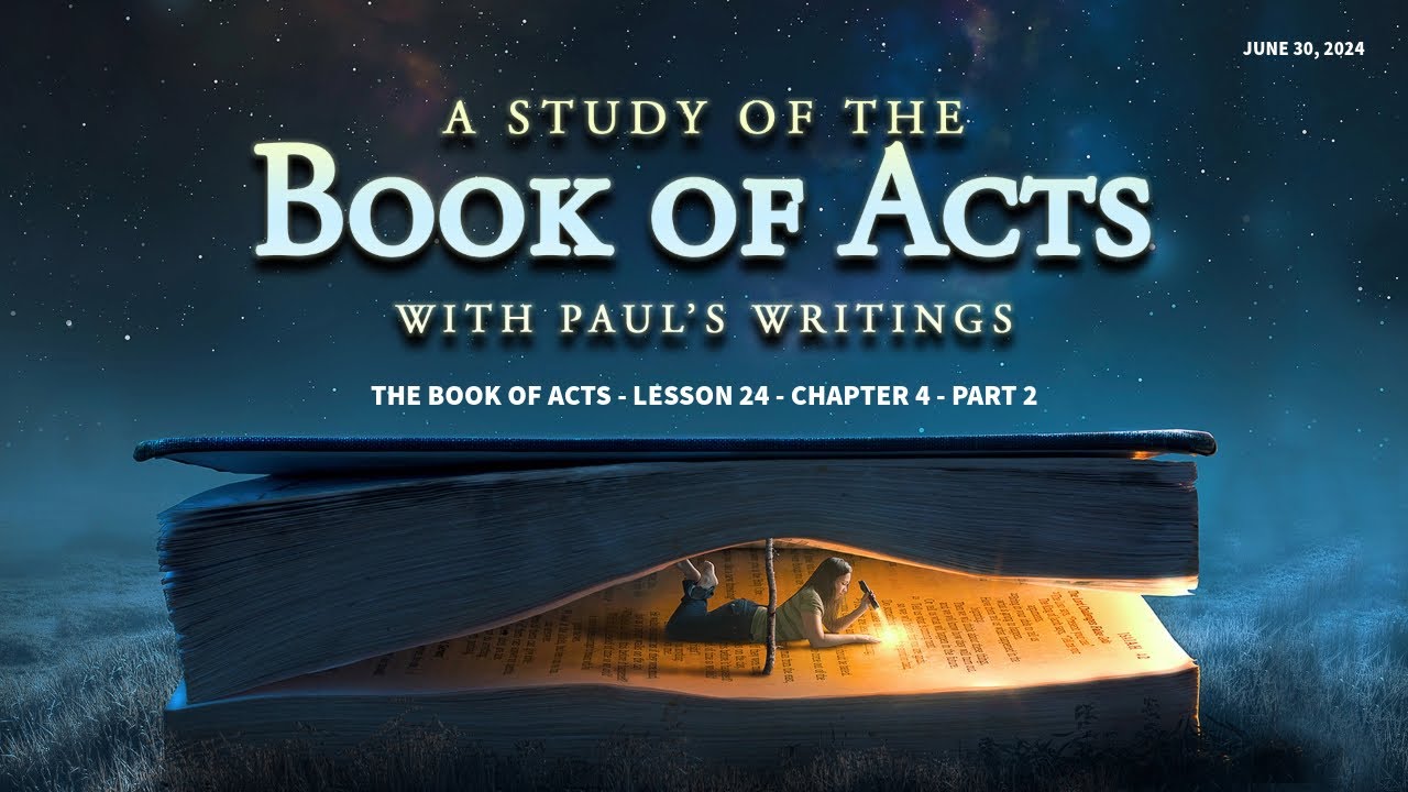 A Study of the Book of Acts with Paul's Writings - Lesson 24 - Chapter 4 - Part 2 - June 30, 2024