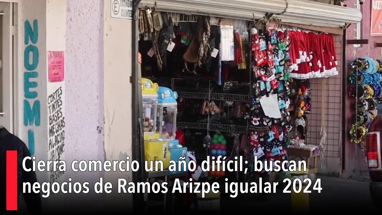 Cierra comercio un a&ntilde;o dif&iacute;cil; buscan negocios de Ramos Arizpe igualar 2024