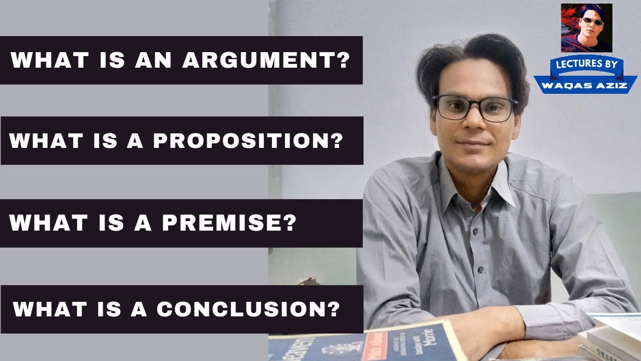 What is an Argument? | What is a Premise? | What is a Proposition? | What is a Conclusion?