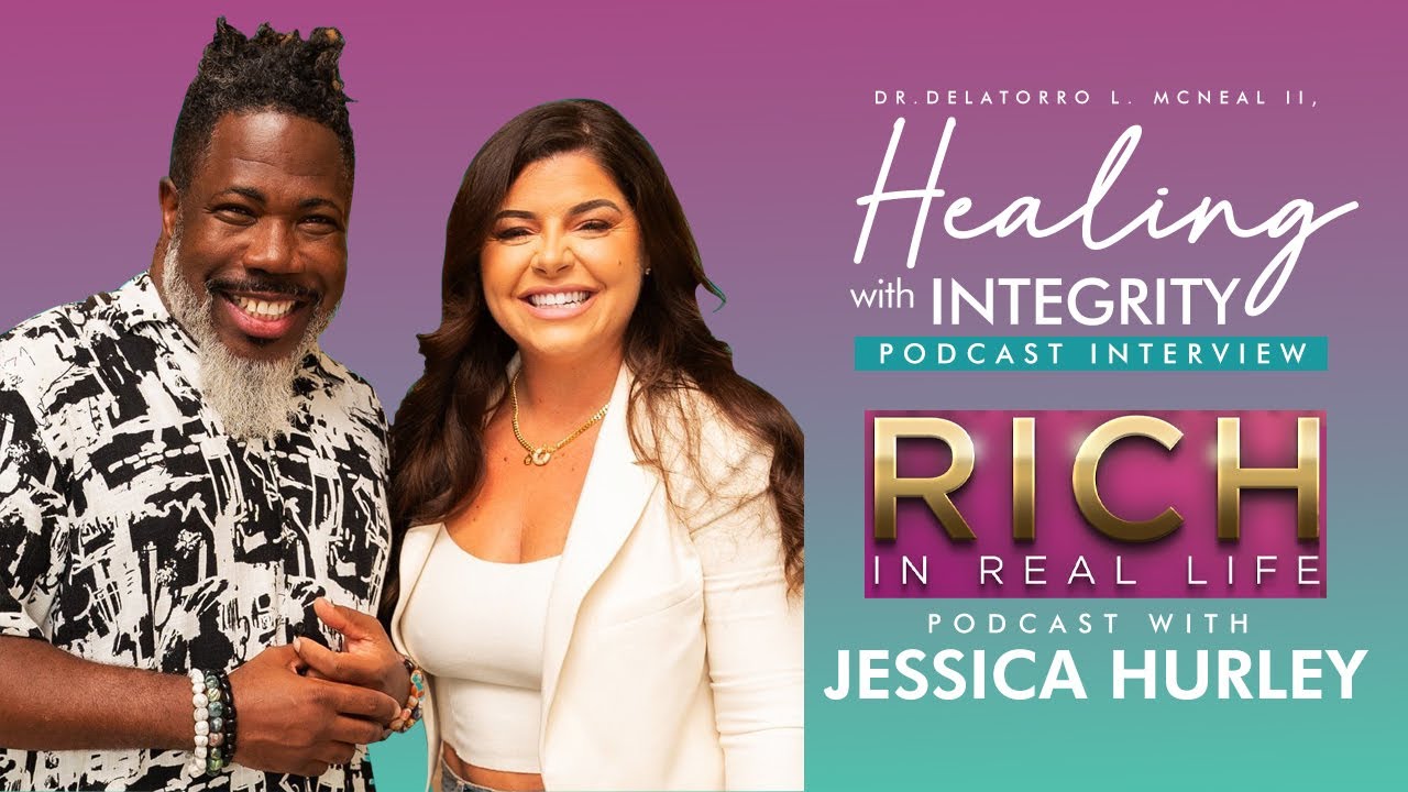Dr. Delatorro Healing with Integrity Podcast Interview - Rich In Real Life Podcast w/ Jessica Hurley