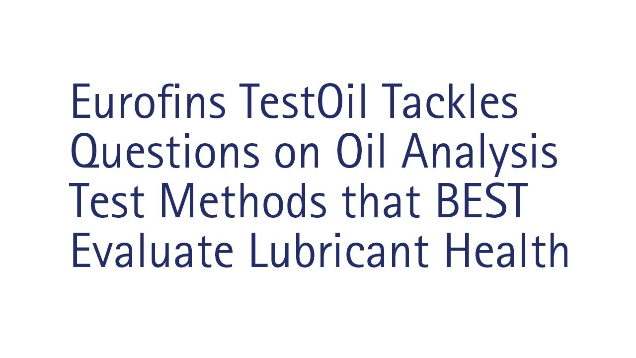Eurofins TestOil Tackles Questions on Oil Analysis Test Methods that BEST Evaluate Lubricant Health