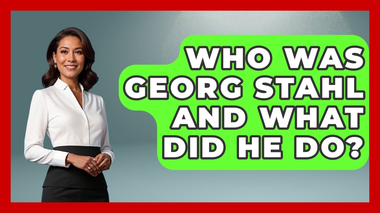 Who Was Georg Stahl And What Did He Do? - Europe Through the Ages