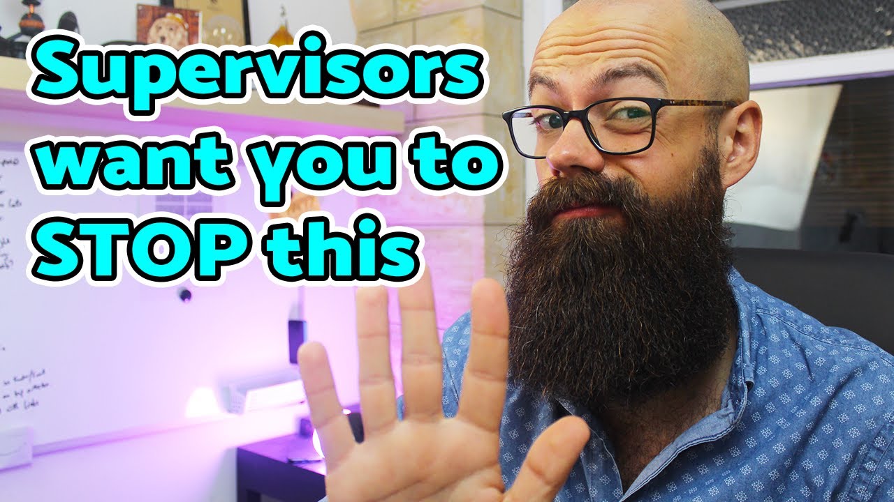 STOP THIS NOW...what your PhD supervisor wishes you'd stop doing
