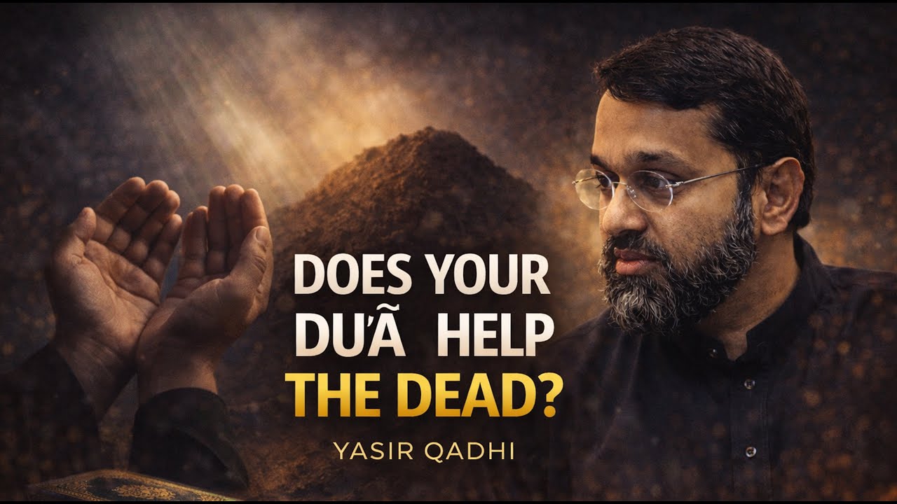 THE STRONGEST DEEDS FOR THE DEAD | YASIR QADHI