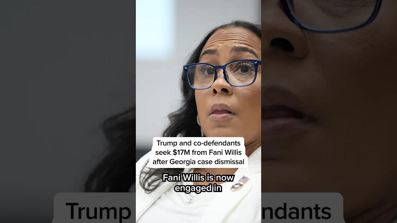 Trump and co-defendants seek $17M from Fani Willis after Georgia case dismissal