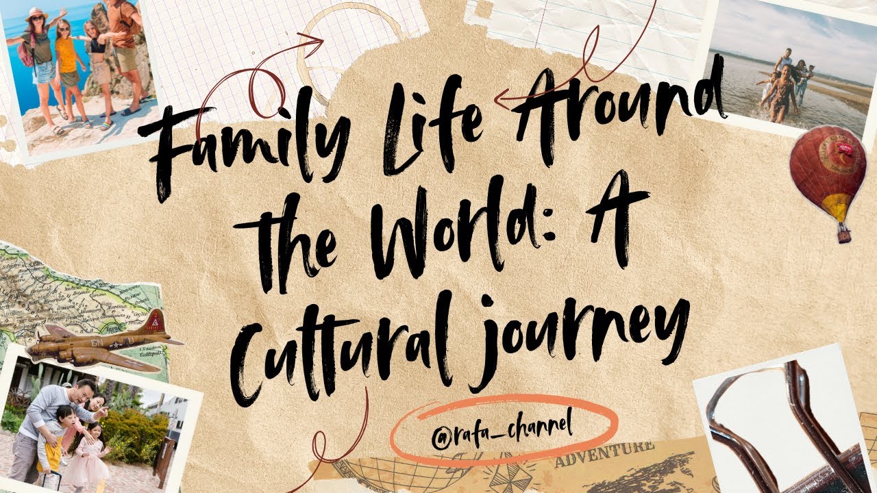 FAMILY LIFE AROUND THE WORLD: A CULTURAL JOURNEY!!
