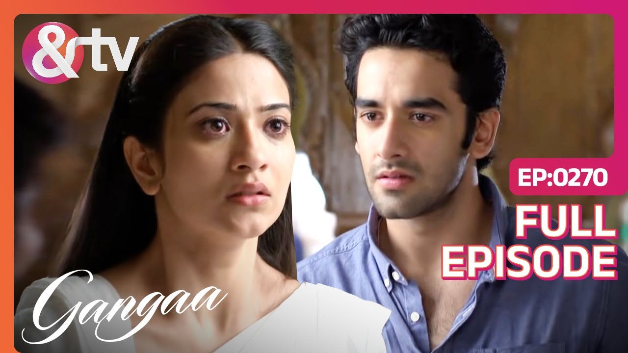 क्या होगा Sagar के इज़हार का नतीजा? | Gangaa | Full Ep 270 |@And TV