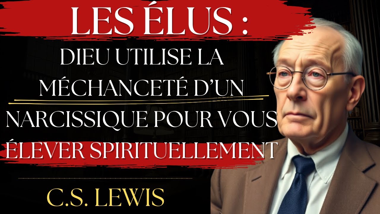 LES &Eacute;LUS : DIEU Utilise la M&eacute;chancet&eacute; d&rsquo;un NARCISSIQUE Pour Vous &Eacute;lever Spirituellement | C.S. Lewis