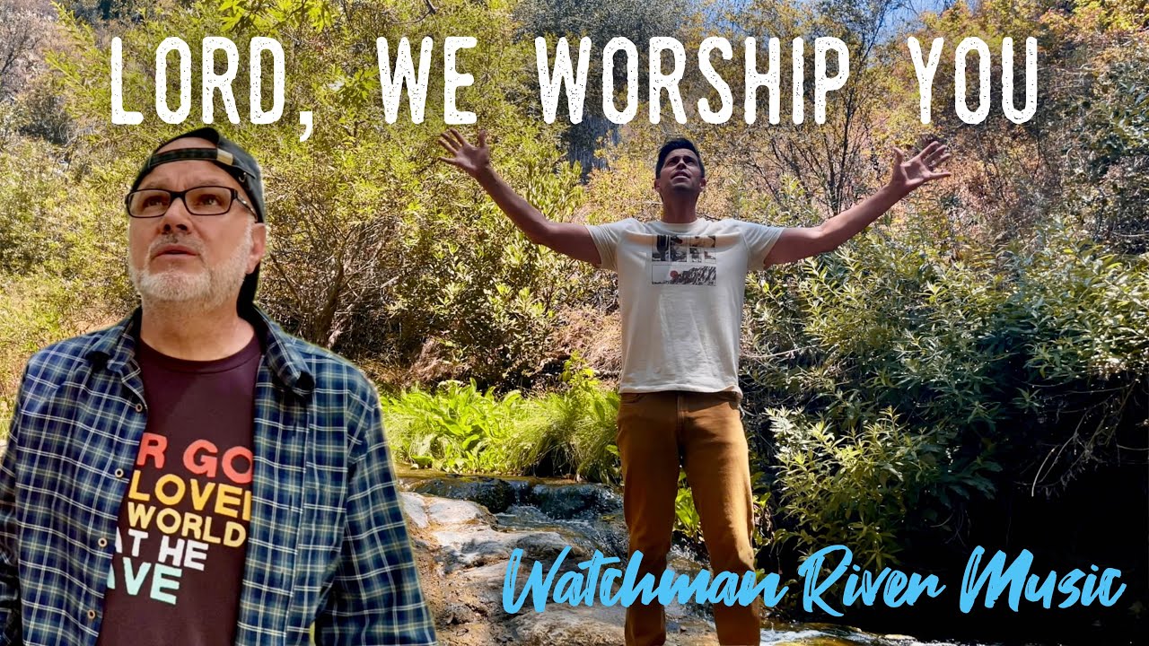 LORD, WE WORSHIP YOU - WATCHMAN RIVER MUSIC