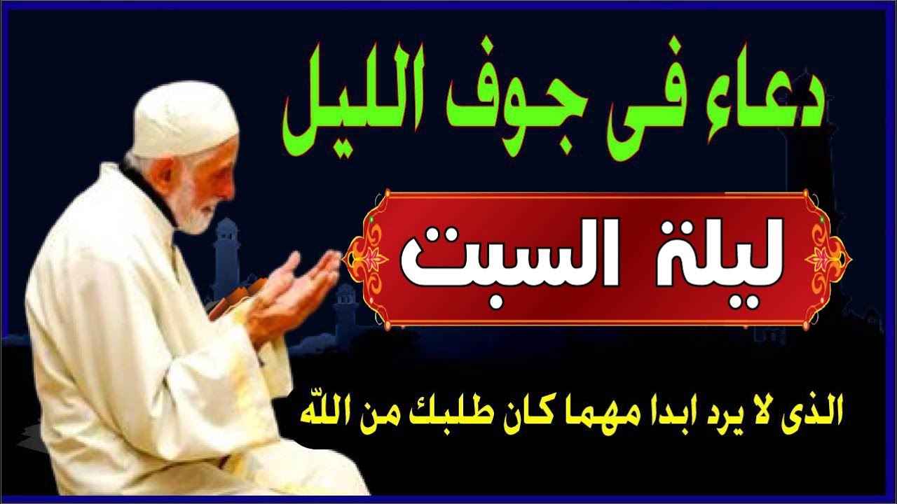 اعظم دعاء ليلة السبت فى جوف الليل قبل الفجر  لن تتوقف عن ترديده ابدا يجلو حزنك ويزيل همك ويشرح