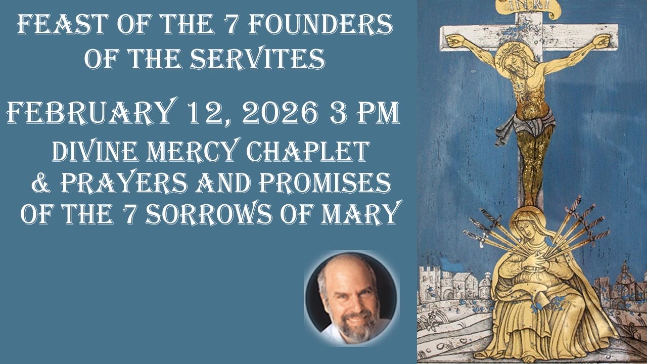 Thurs. February 12--3 PM EST-- Feast of 7 Founders - Divine Mercy Chaplet & the 7 Sorrows of Mary