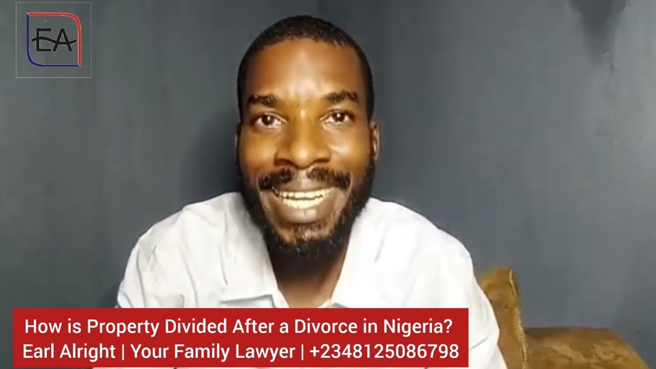 How is Property Divided After a Divorce in Nigeria? | Earl Alright | Your Family Lawyer