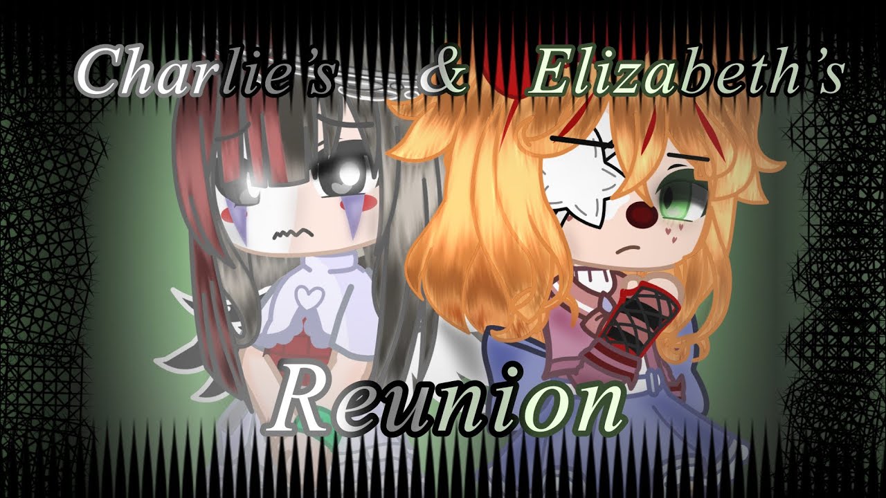 Elizabeth’s & Charlie’s reunion // FNAF //