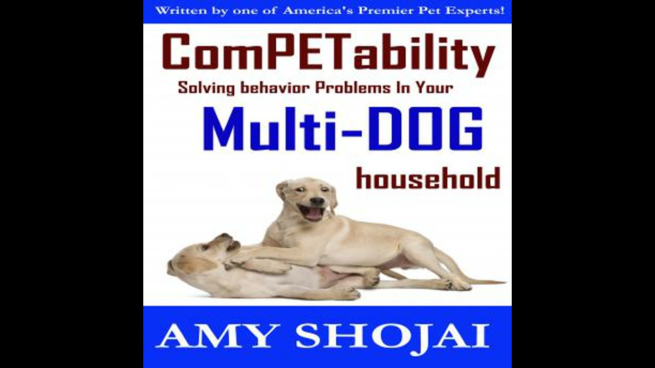 Competability: Solving Behavior Problems in Your Multi-Dog Household - Amy Shojai