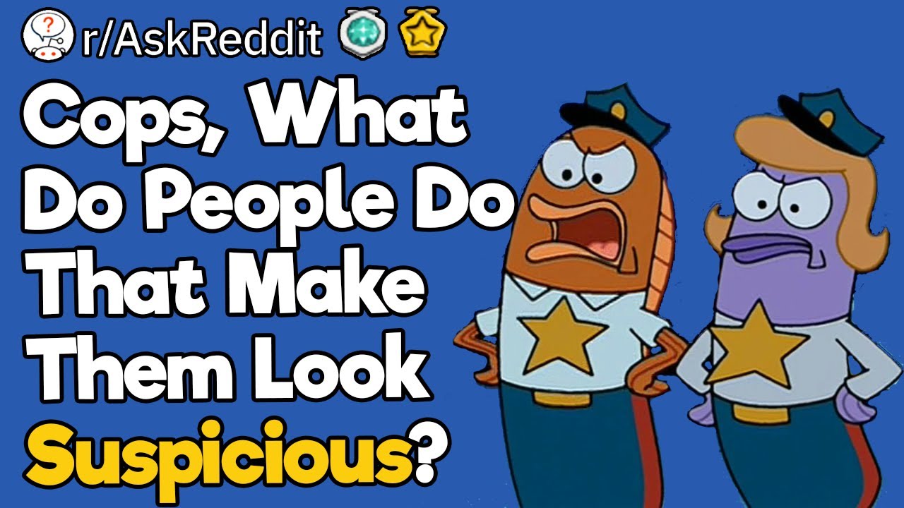 Cops, What Do People Do That Make Them Look Suspicious?