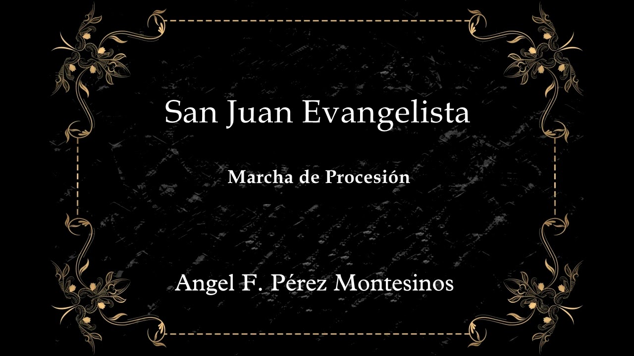 SAN JUAN EVANGELISTA  - Marcha de Procesión . Angel F. Pérez Montesinos.