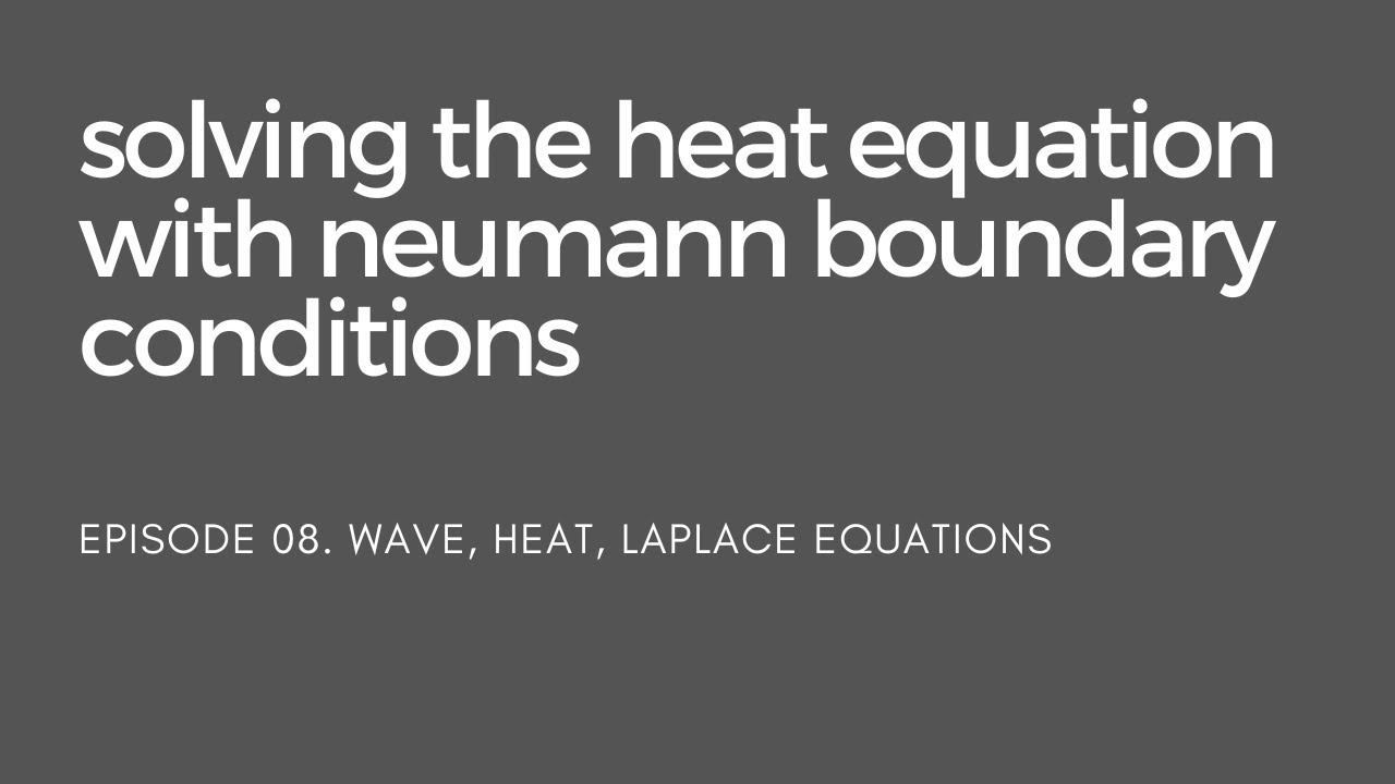 08. Solving the Heat Equation with Neumann Boundary Conditions