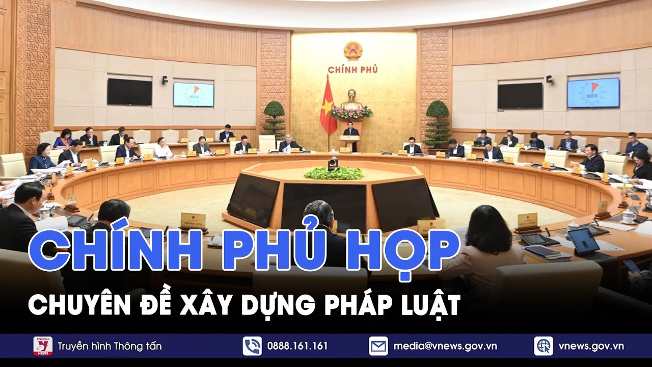 Ch&iacute;nh phủ họp chuy&ecirc;n đề x&acirc;y dựng ph&aacute;p luật - VNews