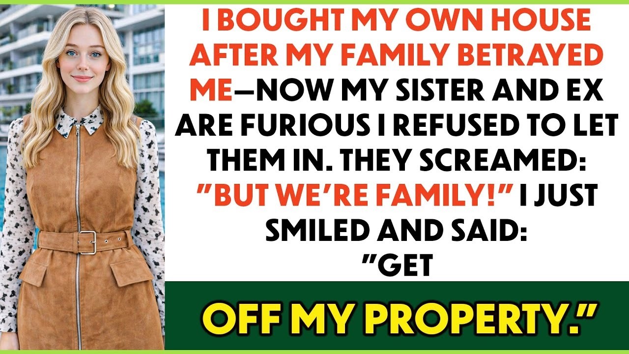 I Bought My Own House After Everyone Betrayed Me—Now My Sister And Ex Are Furious I Won't Let Them I