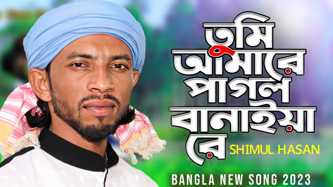 নতুন গান। তুমি আমারে পাগল বানাইয়া রে কোনবা দেশে লুকাইলা | শিমুল হাসান | Tumi Amare Pagol Banaiya Re