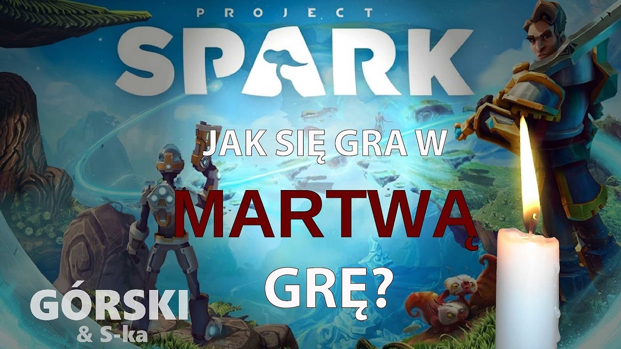PROJECT SPARK ...Czyli jak się gra w martwą grę?